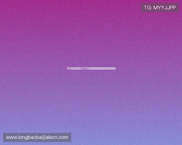 K8真人网深度解读2026世界杯热门球队战术布局与明星球员表现